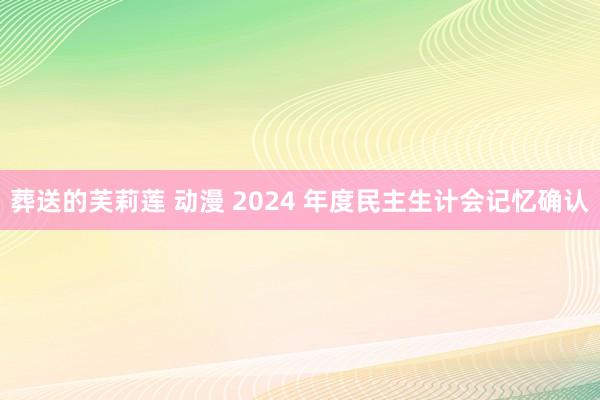葬送的芙莉莲 动漫 2024 年度民主生计会记忆确认