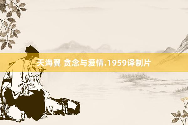 天海翼 贪念与爱情.1959译制片